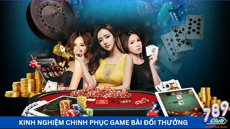 Kinh nghiệm chinh phục game bài đổi thưởng