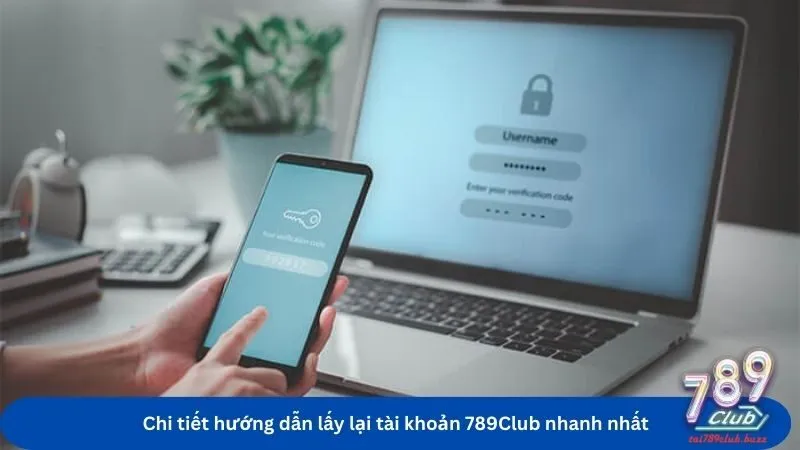 Chi tiết hướng dẫn lấy lại tài khoản 789Club nhanh nhất