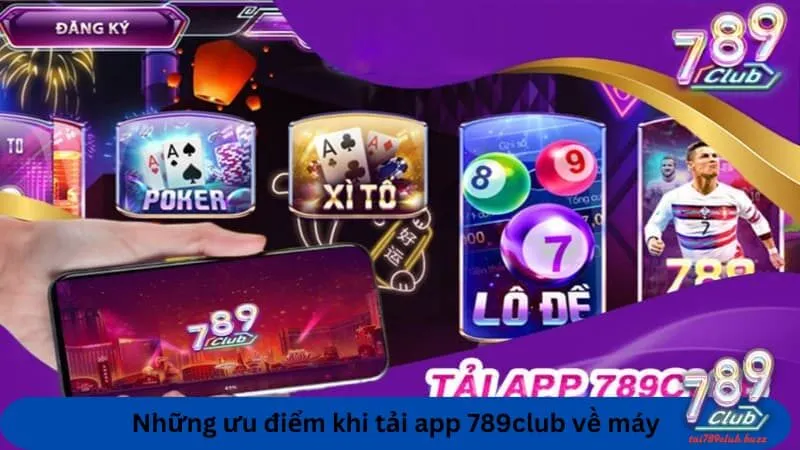 Những ưu điểm khi tải app 789club về máy