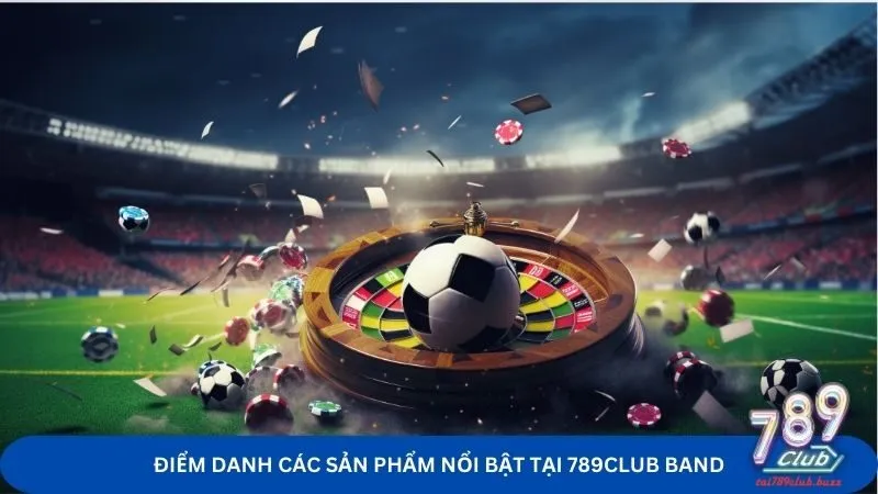 Điểm danh các sản phẩm nổi bật tại 789club band