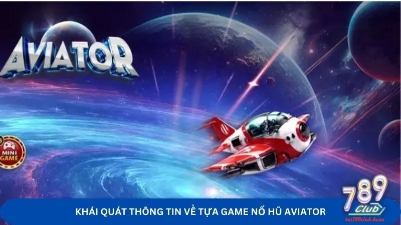 Khái quát thông tin về tựa game nổ hũ AVIATOR