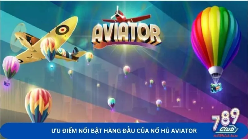 Những ưu điểm nổi bật hàng đầu của nổ hũ AVIATOR