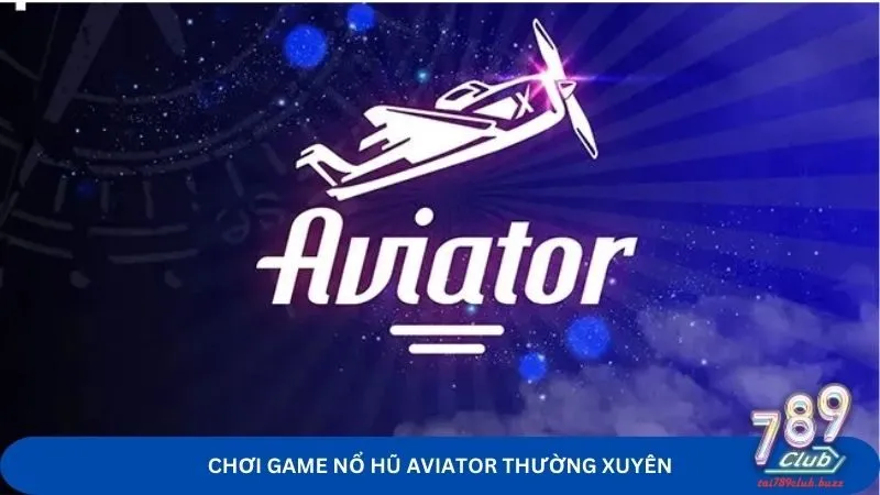 Chơi game AVIATOR thường xuyên